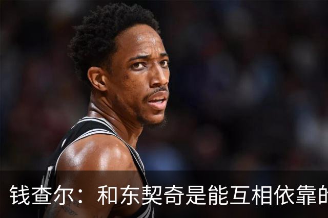 钱查尔：和东契奇是能互相依靠的朋友 他需要一个能坦诚交流的人